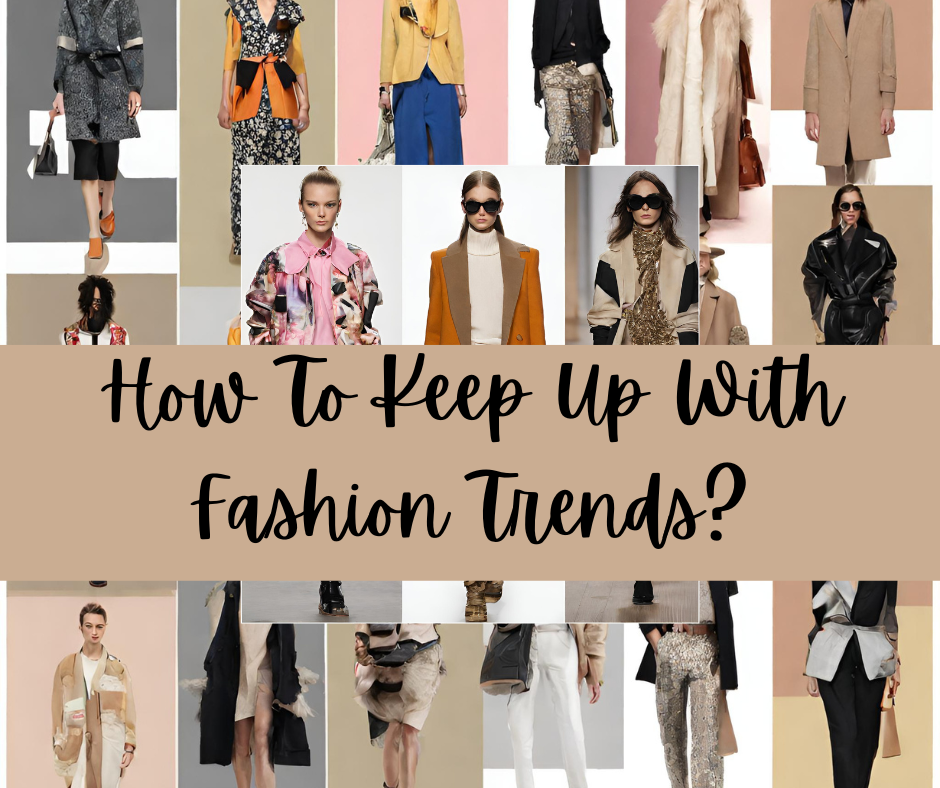 How To Keep Up With Fashion Trends?